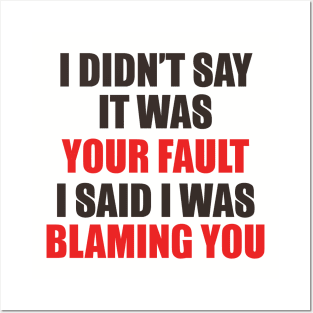 I Didn't Say It Was Your Fault. I Said I Was Blaming You. Posters and Art